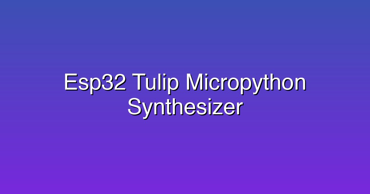 ESP32 Tulip MicroPython Synthesizer Workstation